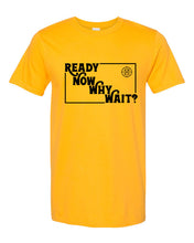 Load image into Gallery viewer, Ready Now Why Wait? T-Shirt