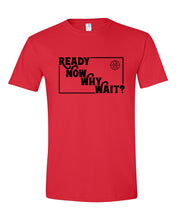 Load image into Gallery viewer, Ready Now Why Wait? T-Shirt