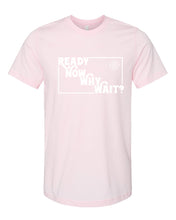Load image into Gallery viewer, Ready Now Why Wait? T-Shirt
