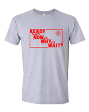 Load image into Gallery viewer, Ready Now Why Wait? T-Shirt