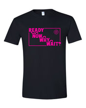 Load image into Gallery viewer, Ready Now Why Wait? T-Shirt