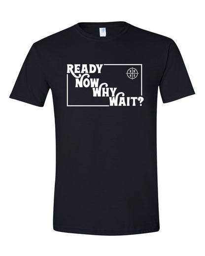 Ready Now Why Wait? T-Shirt
