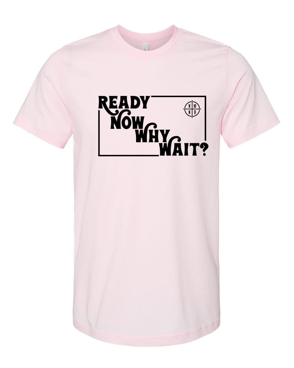Ready Now Why Wait? T-Shirt