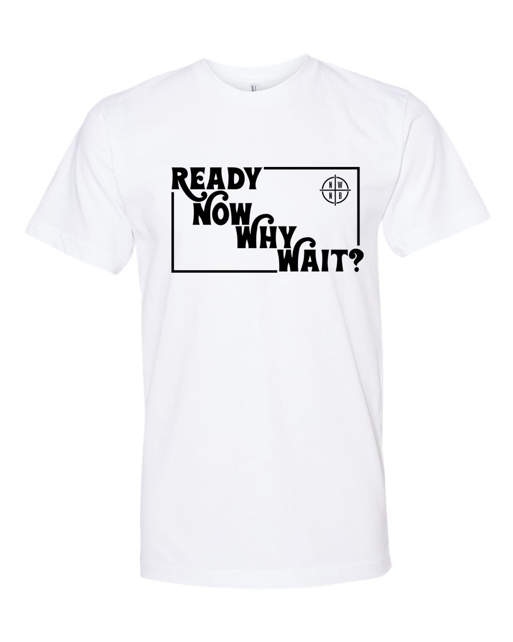 Ready Now Why Wait? T-Shirt