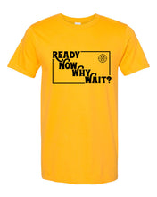Load image into Gallery viewer, Ready Now Why Wait? T-Shirt
