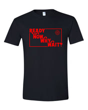 Load image into Gallery viewer, Ready Now Why Wait? T-Shirt

